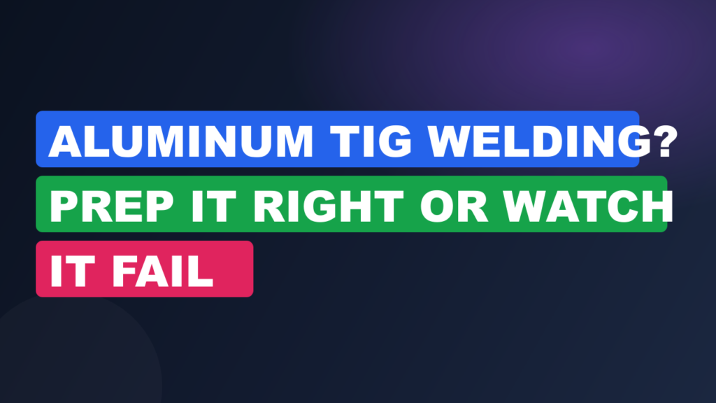 Aluminum TIG Welding? Prep It Right or Watch It Fail