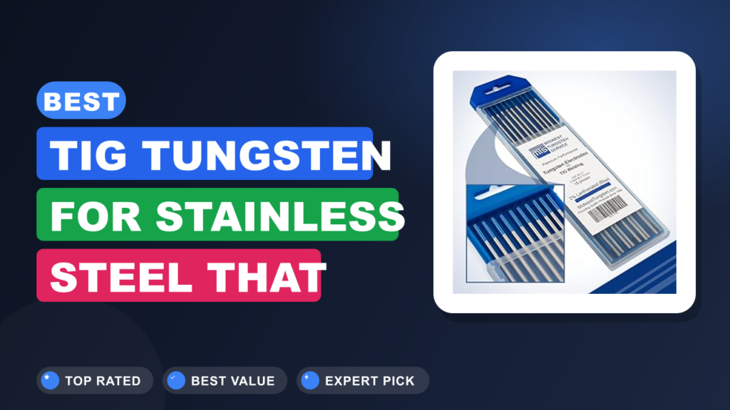 Best TIG Tungsten for Stainless Steel That Won’t Snap Best TIG Tungsten for Stainless Steel That Won't Snap