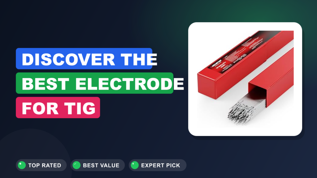 Discover the Best Electrode for TIG Welding Stainless Steel Discover the Best Electrode for TIG Welding Stainless Steel