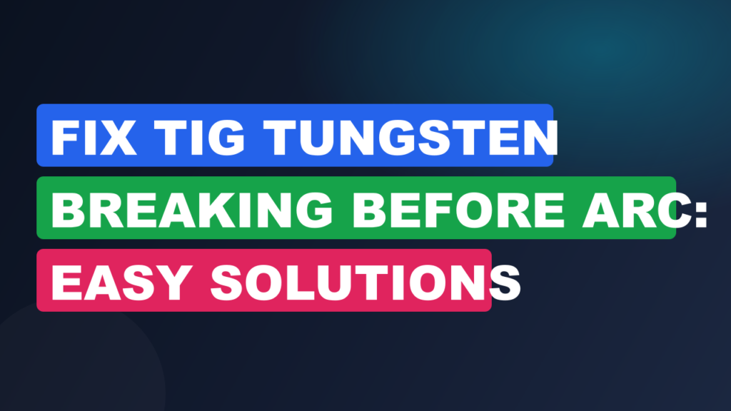 Fix TIG Tungsten Breaking Before Arc: Easy Solutions Fix TIG Tungsten Breaking Before Arc: Easy Solutions