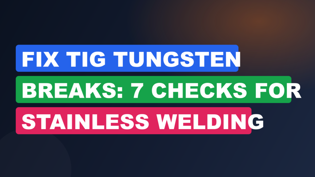 Fix TIG Tungsten Breaks: 7 Checks for Stainless Welding