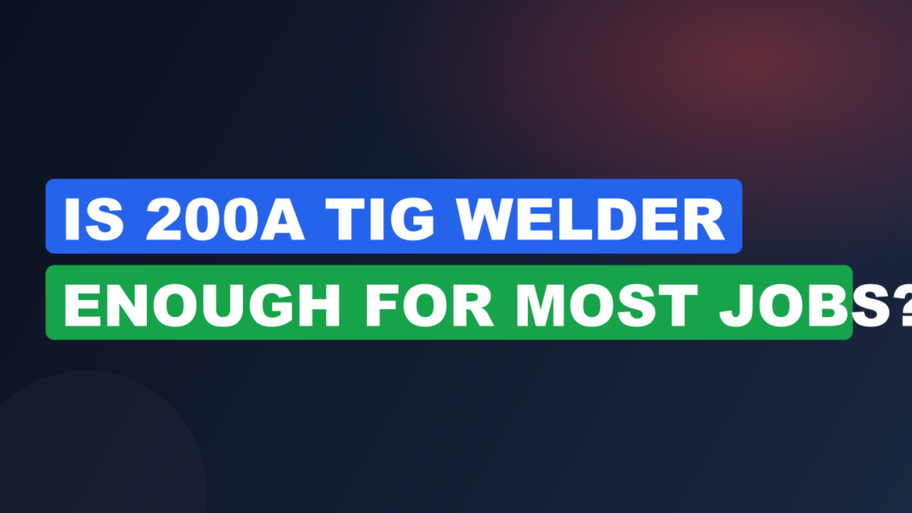 Is 200A TIG Welder Enough for Most Jobs? Is 200A TIG Welder Enough for Most Jobs?