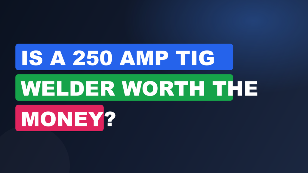 Is a 250 Amp TIG Welder Worth the Money?