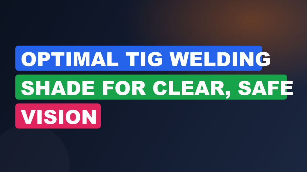 Optimal TIG Welding Shade for Clear, Safe Vision Optimal TIG Welding Shade for Clear, Safe Vision