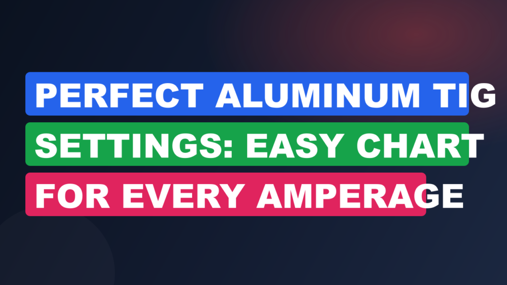 Perfect Aluminum TIG Settings: Easy Chart for Every Amperage Perfect Aluminum TIG Settings: Easy Chart for Every Amperage