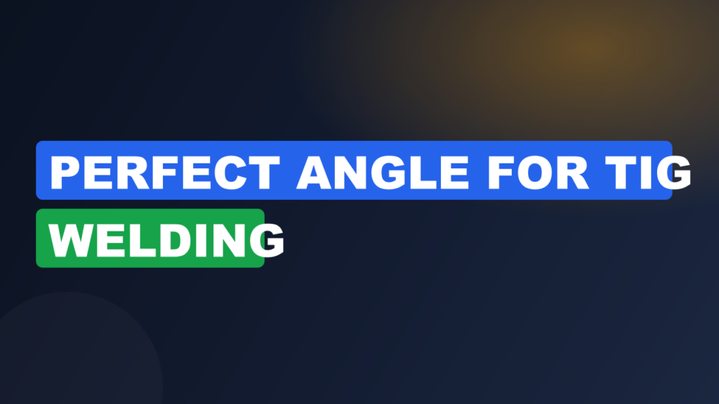 Perfect Angle for TIG Welding Perfect Angle for TIG Welding