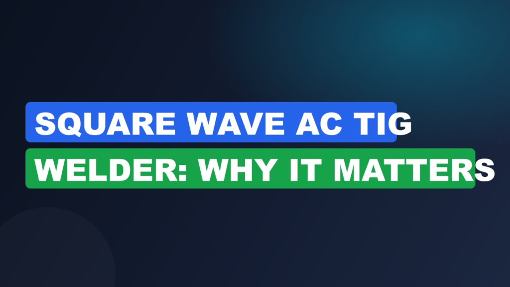Square Wave AC TIG Welder: Why It Matters