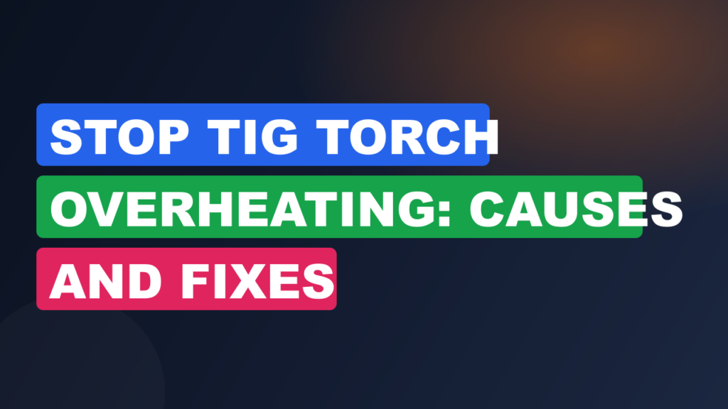 Stop TIG Torch Overheating: Causes and Fixes Stop TIG Torch Overheating: Causes and Fixes