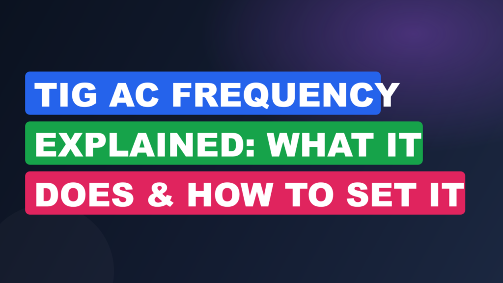 TIG AC Frequency Explained: What It Does & How to Set It TIG AC Frequency Explained: What It Does & How to Set It