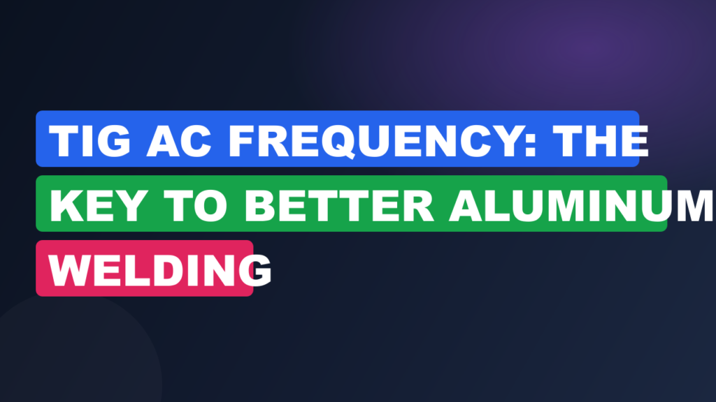 TIG AC Frequency: The Key to Better Aluminum Welding TIG AC Frequency: The Key to Better Aluminum Welding