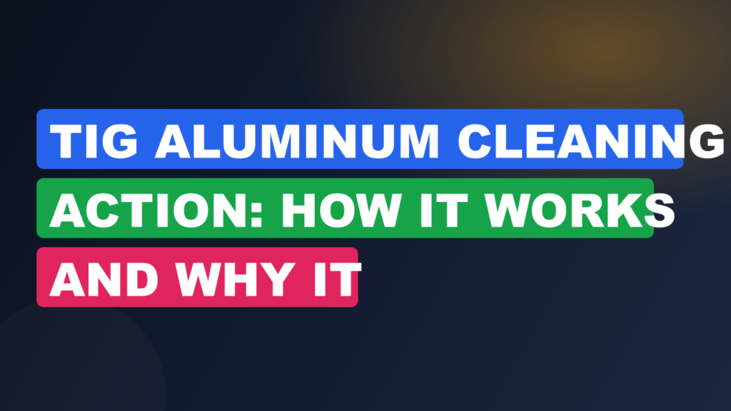 TIG Aluminum Cleaning Action: How It Works and Why It TIG Aluminum Cleaning Action: How It Works and Why It