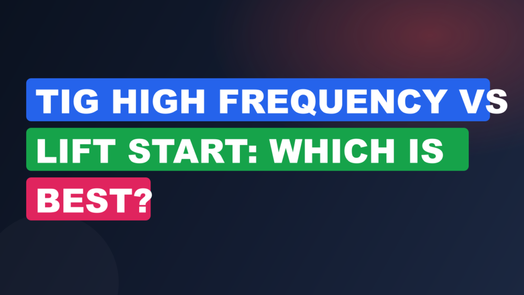TIG High Frequency vs Lift Start: Which Is Best?
