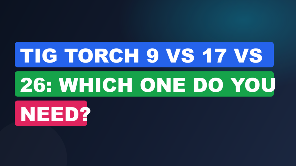 TIG Torch 9 vs 17 vs 26: Which One Do You Need? TIG Torch 9 vs 17 vs 26: Which One Do You Need?