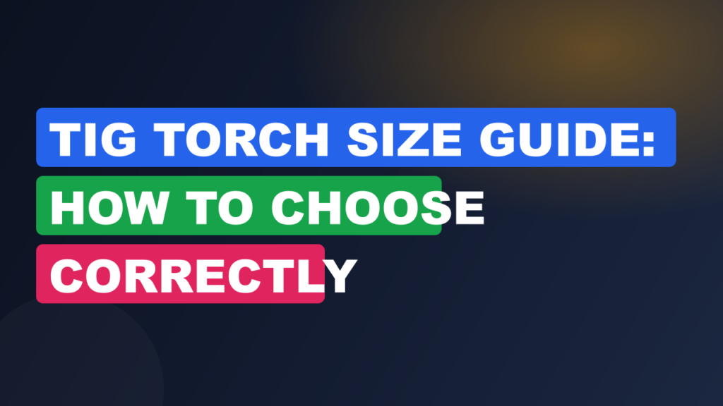 TIG Torch Size Guide: How to Choose Correctly TIG Torch Size Guide: How to Choose Correctly