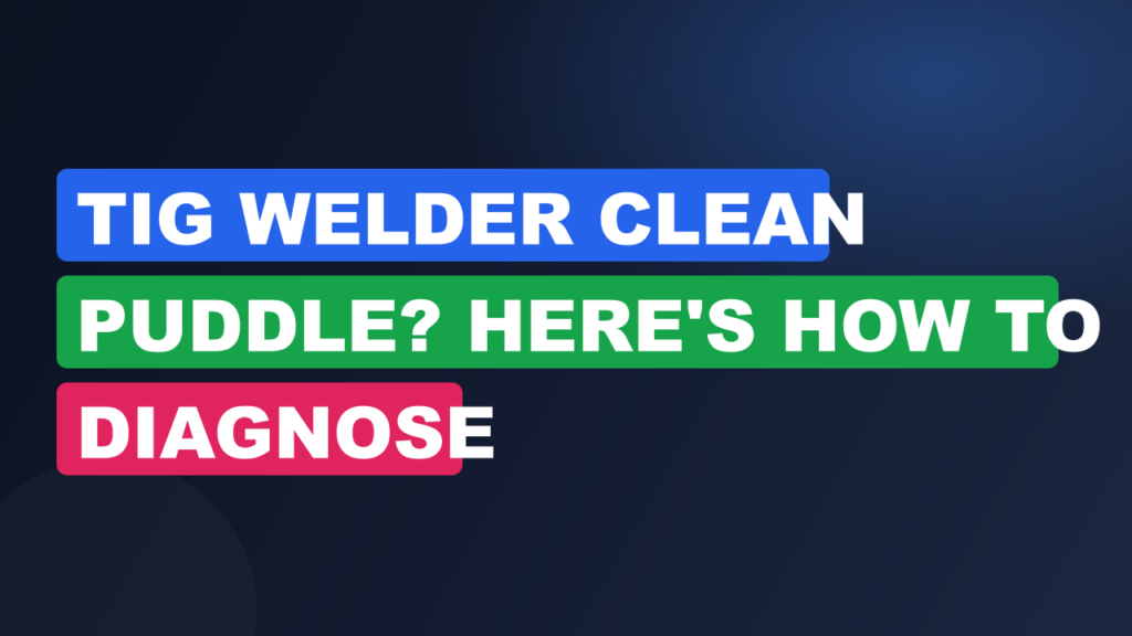 TIG Welder Clean Puddle? Here’s How to Diagnose TIG Welder Clean Puddle? Here's How to Diagnose