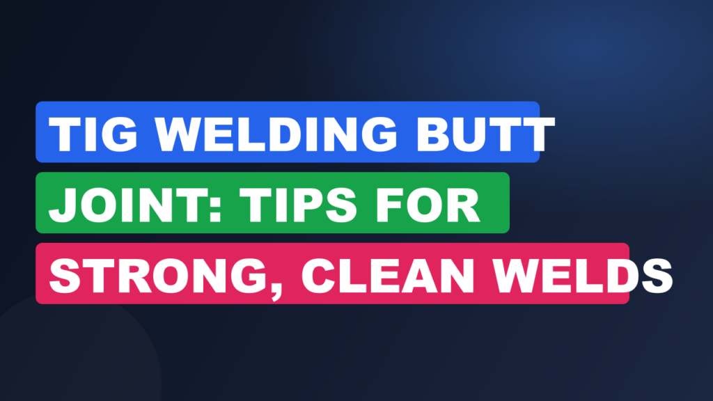TIG Welding Butt Joint: Tips for Strong, Clean Welds TIG Welding Butt Joint: Tips for Strong, Clean Welds
