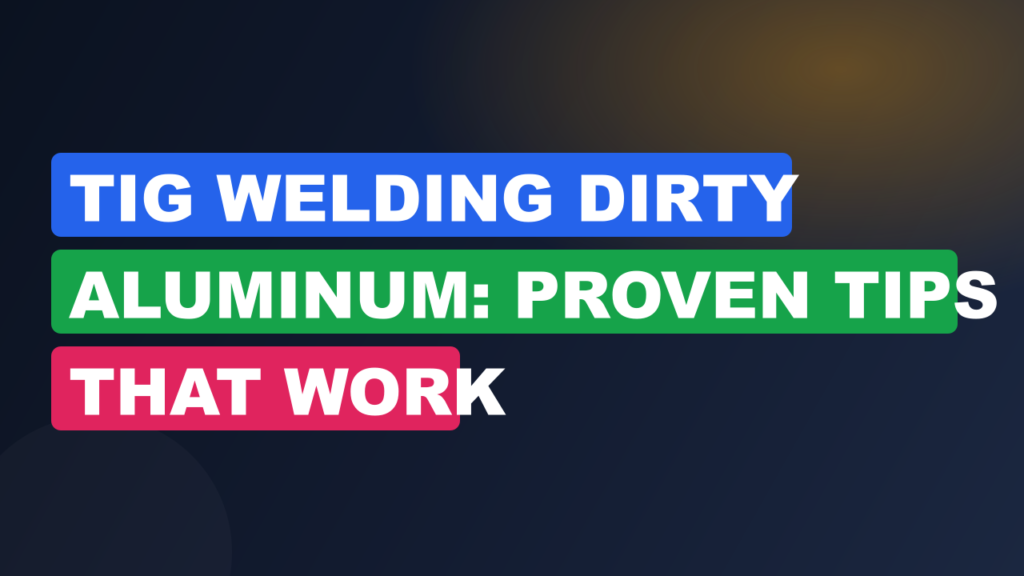TIG Welding Dirty Aluminum: Proven Tips That Work TIG Welding Dirty Aluminum: Proven Tips That Work