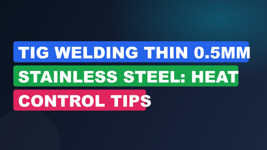 TIG Welding Thin 0.5mm Stainless Steel: Heat Control Tips TIG Welding Thin 0.5mm Stainless Steel: Heat Control Tips