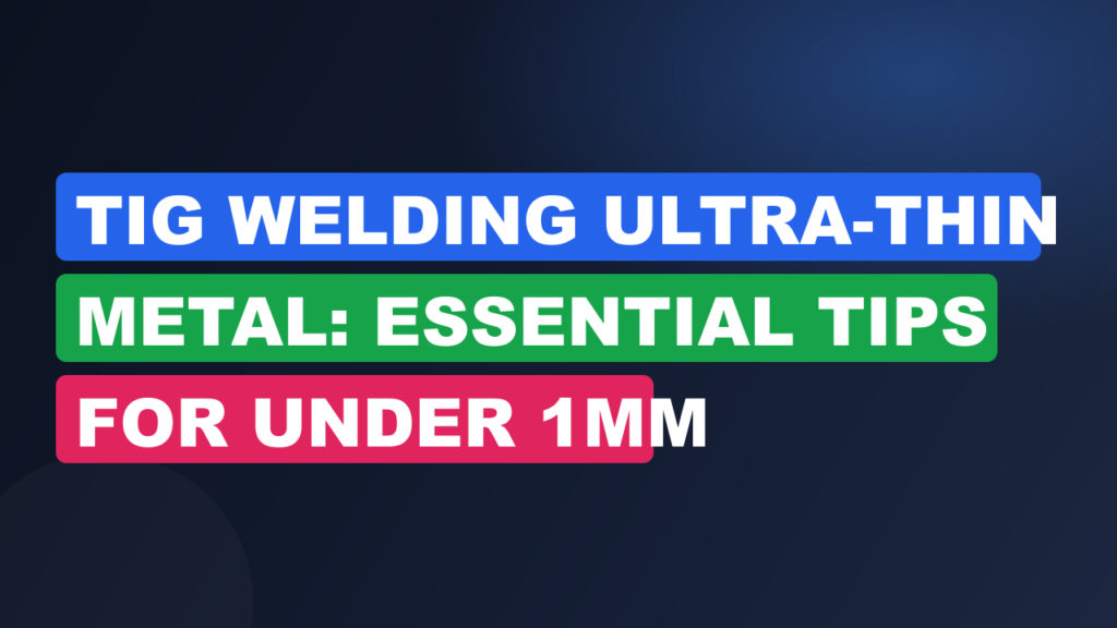 TIG Welding Ultra-Thin Metal: Essential Tips for Under 1mm TIG Welding Ultra-Thin Metal: Essential Tips for Under 1mm