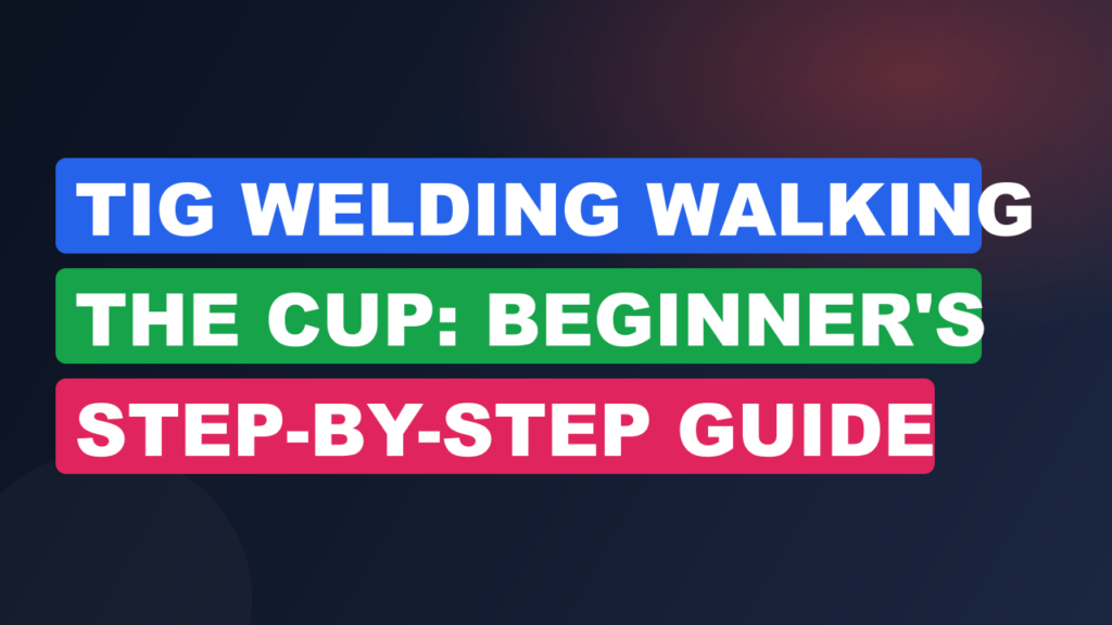 TIG Welding Walking the Cup: Beginner’s Step-by-Step Guide TIG Welding Walking the Cup: Beginner's Step-by-Step Guide