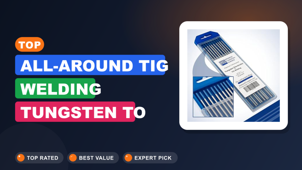 Top All-Around TIG Welding Tungsten to Elevate Your Welds Top All-Around TIG Welding Tungsten to Elevate Your Welds