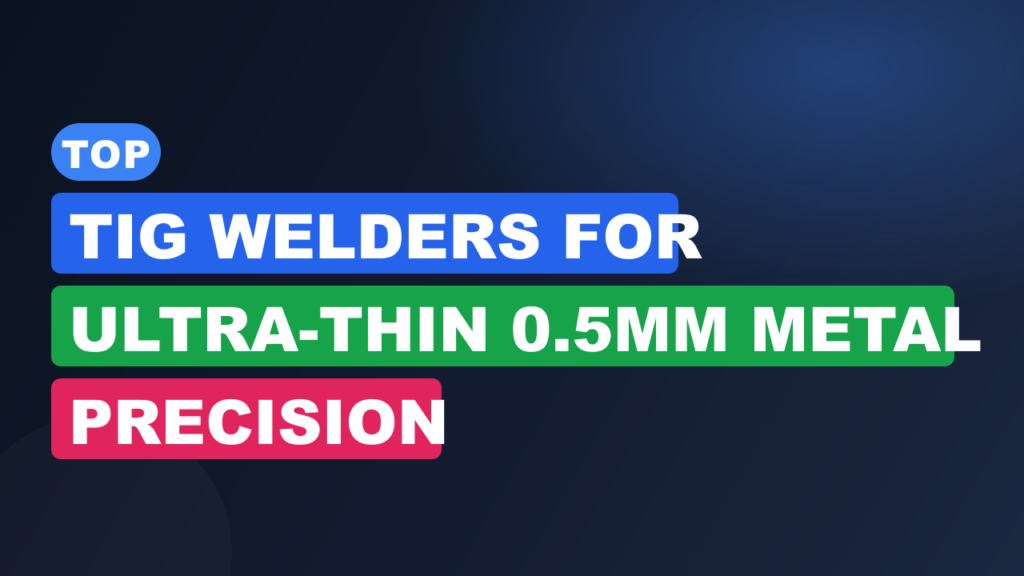 Top TIG Welders for Ultra-Thin 0.5mm Metal Precision