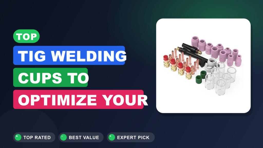 Top Tig Welding Cups to Optimize Your Weld