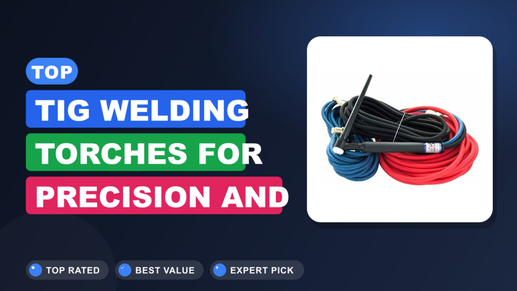 Top TIG Welding Torches for Precision and Cleaner Arcs