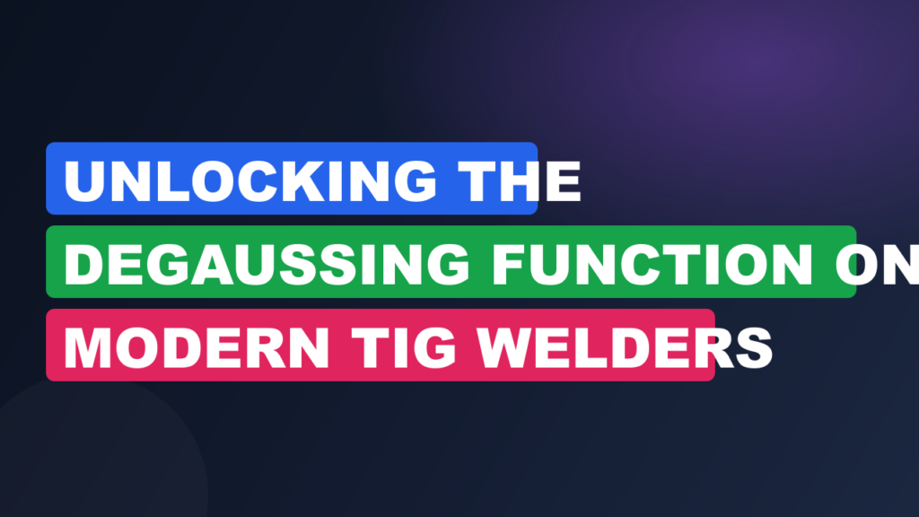 Unlocking the Degaussing Function on Modern TIG Welders Unlocking the Degaussing Function on Modern TIG Welders