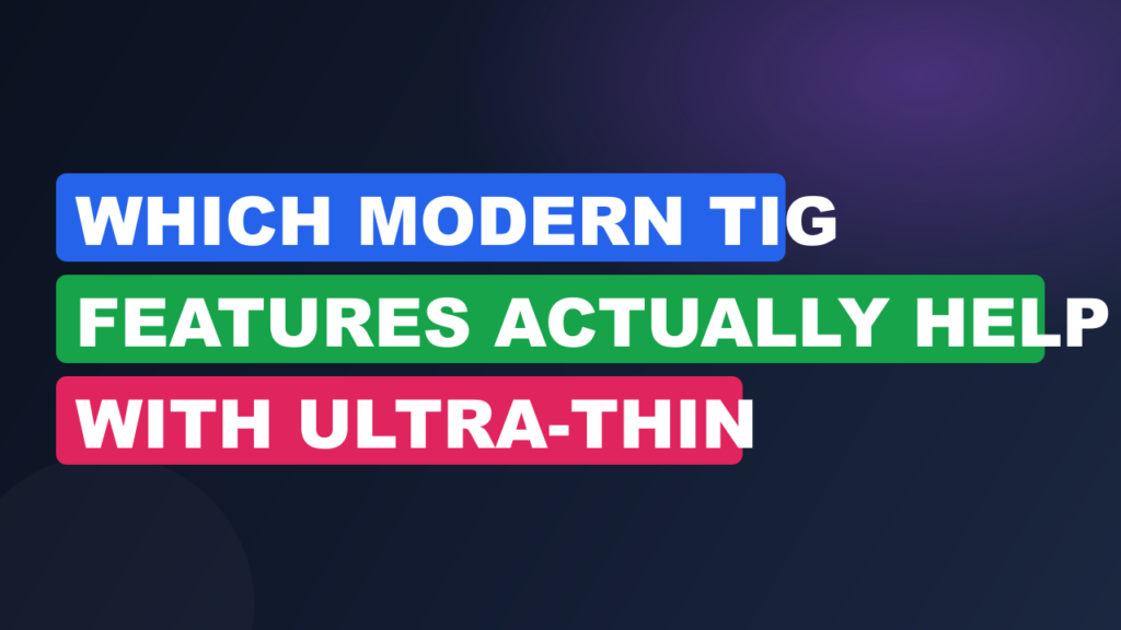 Which Modern TIG Features Actually Help With Ultra-Thin Which Modern TIG Features Actually Help With Ultra-Thin