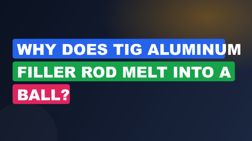 Why Does TIG Aluminum Filler Rod Melt Into a Ball?