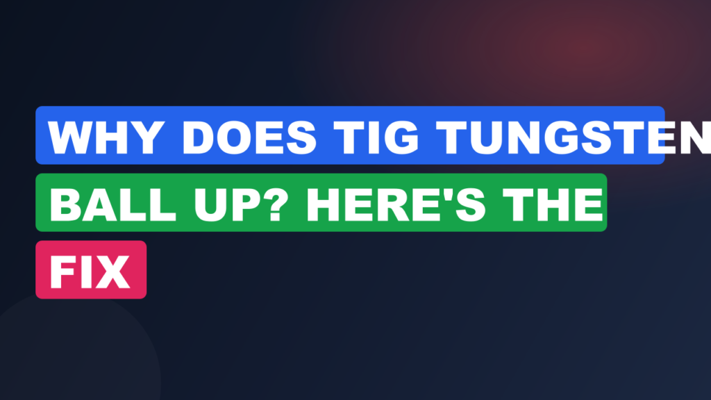 Why Does TIG Tungsten Ball Up? Here’s the Fix Why Does TIG Tungsten Ball Up? Here's the Fix