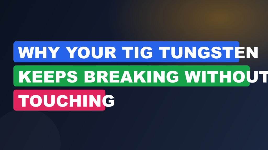 Why Your TIG Tungsten Keeps Breaking Without Touching