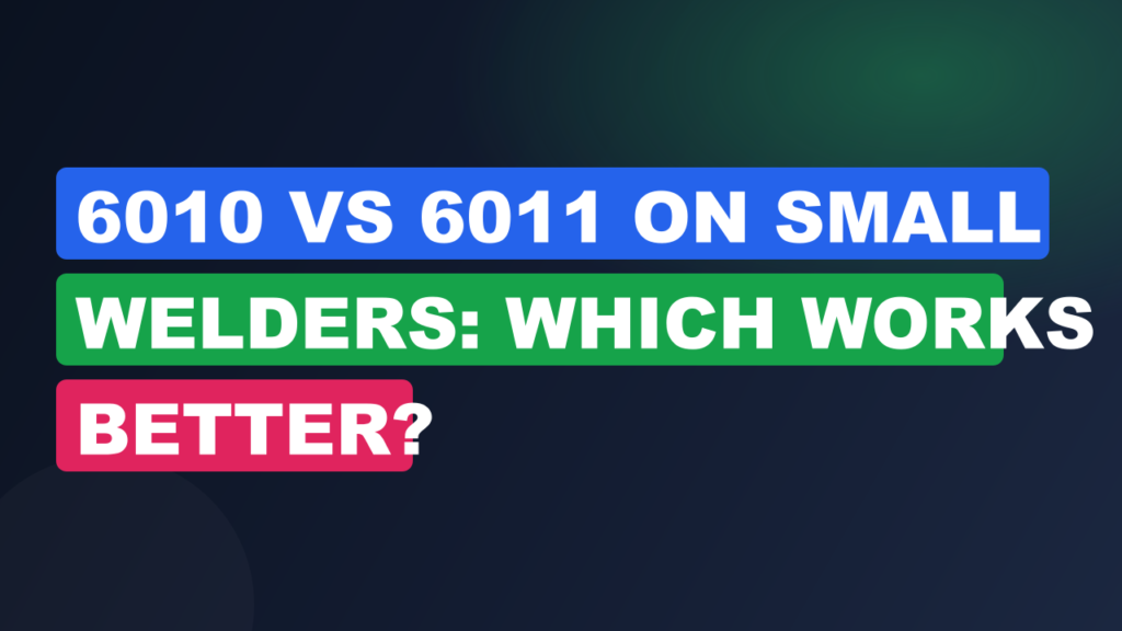 6010 vs 6011 on Small Welders: Which Works Better? 6010 vs 6011 on Small Welders: Which Works Better?