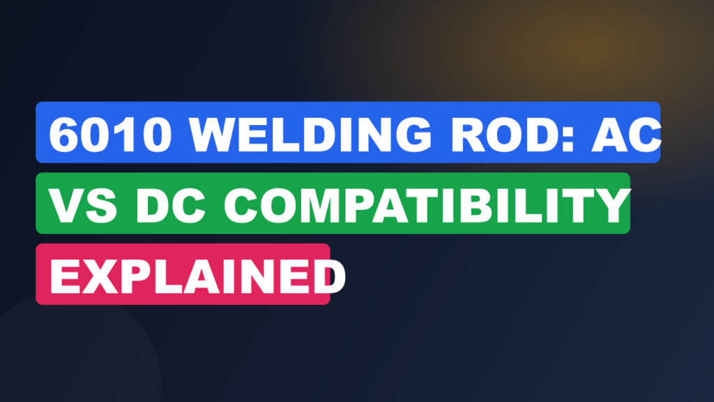 6010 Welding Rod: AC vs DC Compatibility Explained 6010 Welding Rod: AC vs DC Compatibility Explained
