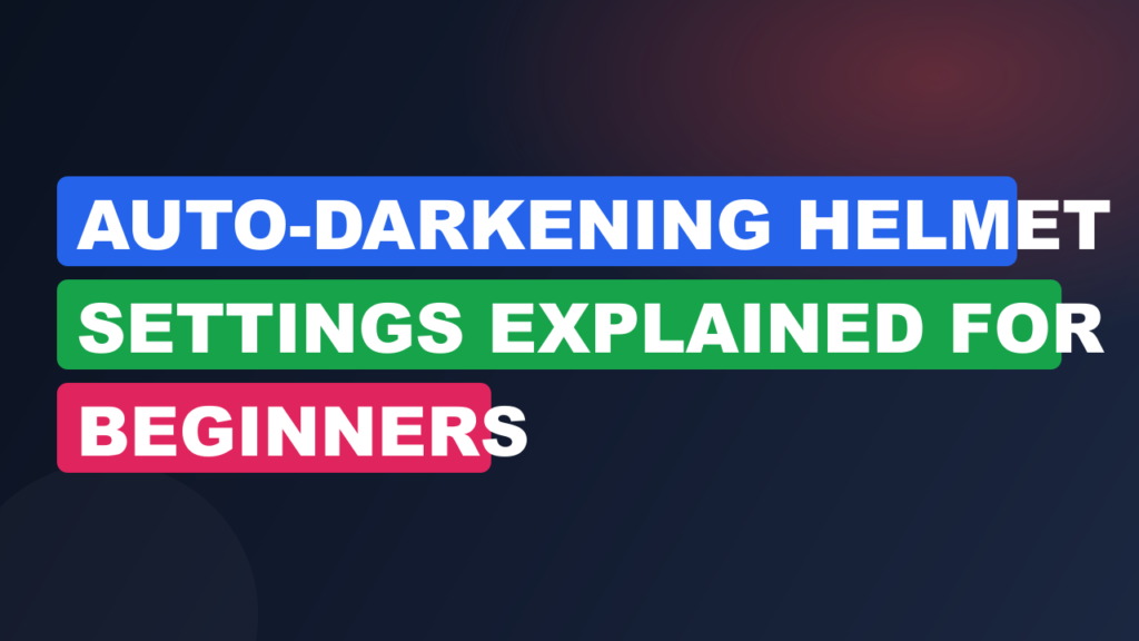 Auto-Darkening Helmet Settings Explained for Beginners Auto-Darkening Helmet Settings Explained for Beginners