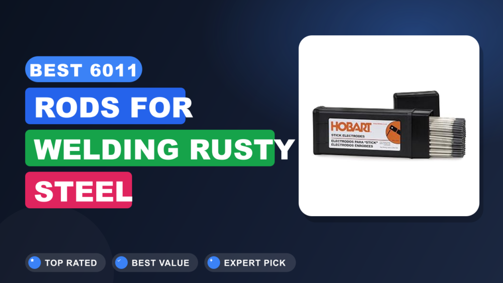 Best 6011 Rods for Welding Rusty Steel Best 6011 Rods for Welding Rusty Steel