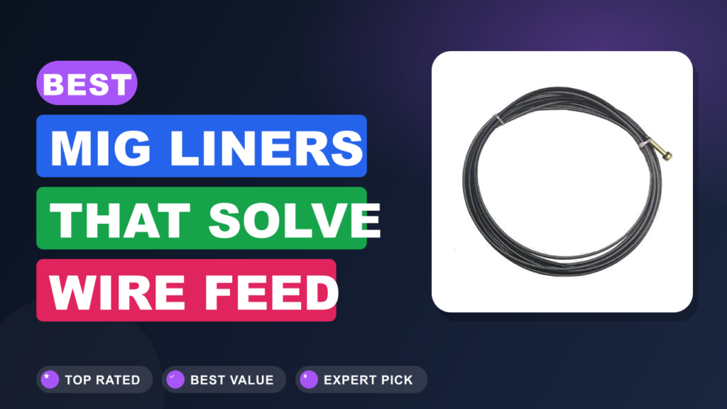 Best MIG Liners That Solve Wire Feed Problems