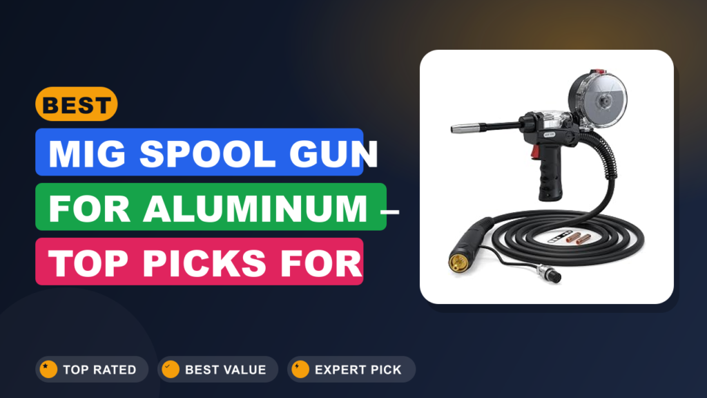 Best MIG Spool Gun for Aluminum – Top Picks for Clean Welds