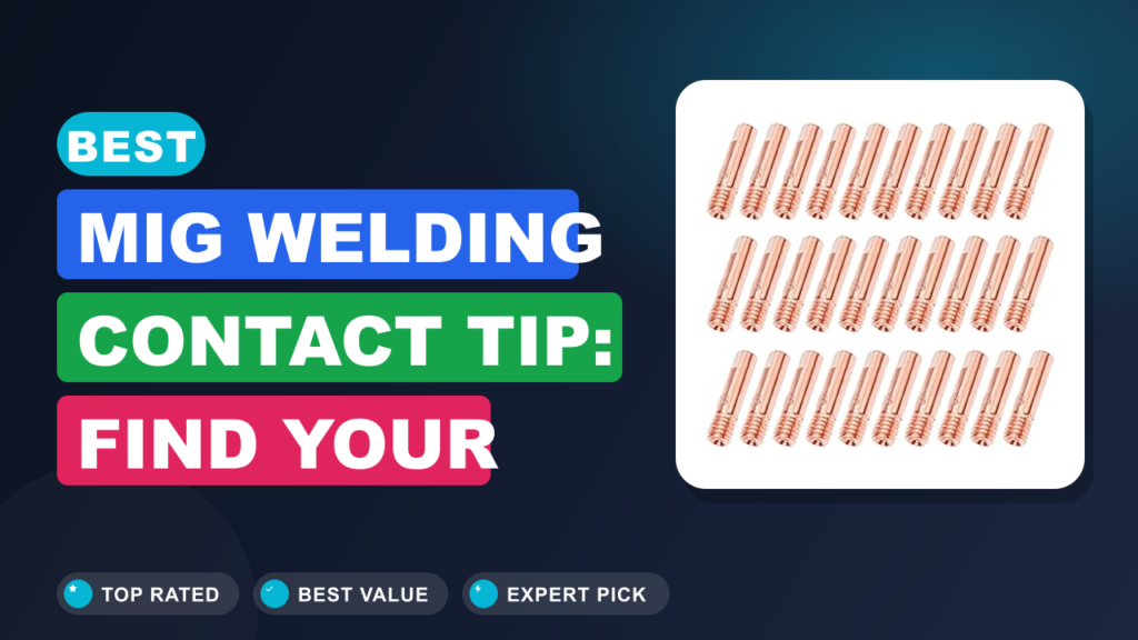 Best MIG Welding Contact Tip: Find Your Perfect Match