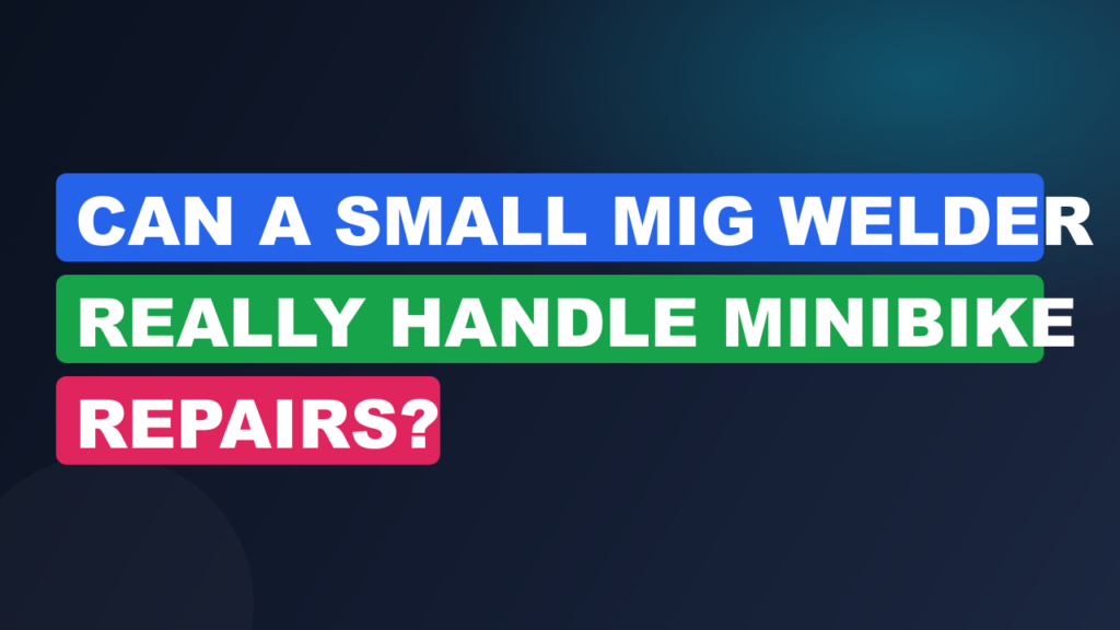 Can a Small MIG Welder Really Handle Minibike Repairs? Can a Small MIG Welder Really Handle Minibike Repairs?