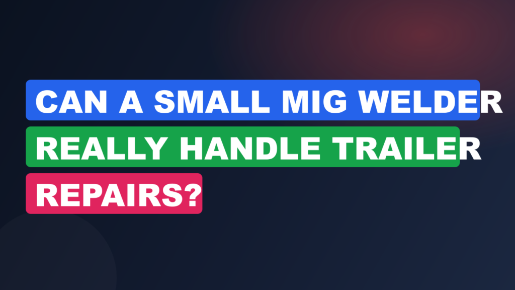 Can a Small MIG Welder Really Handle Trailer Repairs? Can a Small MIG Welder Really Handle Trailer Repairs?