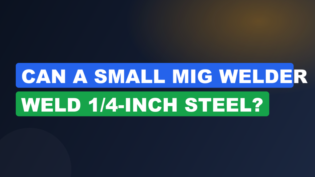 Can a Small MIG Welder Weld 1/4-Inch Steel?