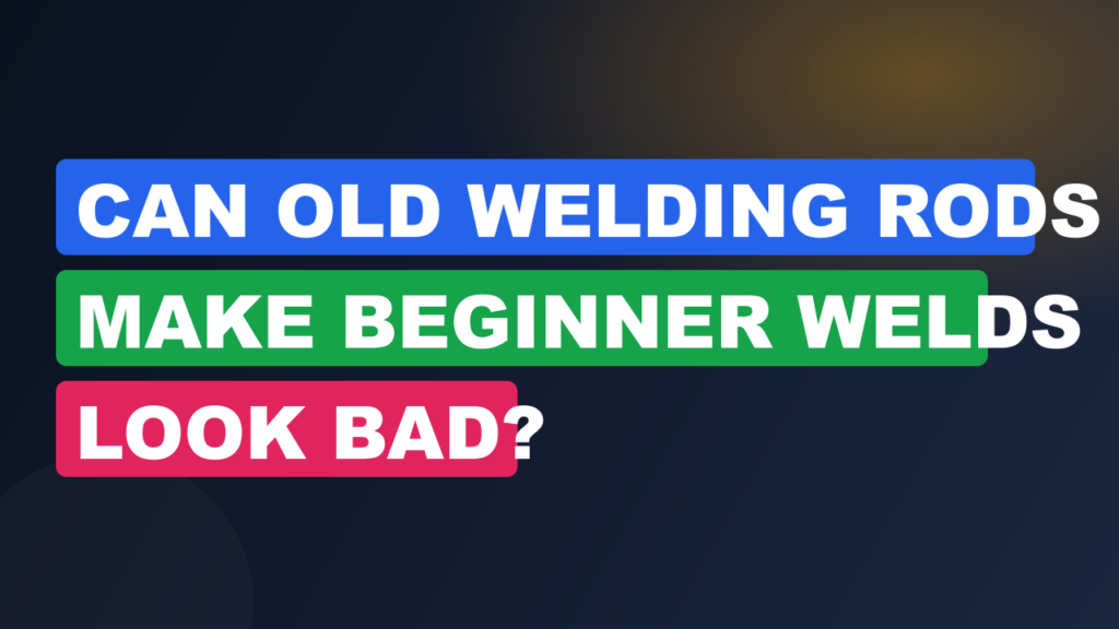 Can Old Welding Rods Make Beginner Welds Look Bad?