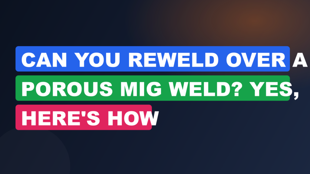 Can You Reweld Over a Porous MIG Weld? Yes, Here’s How Can You Reweld Over a Porous MIG Weld? Yes, Here's How