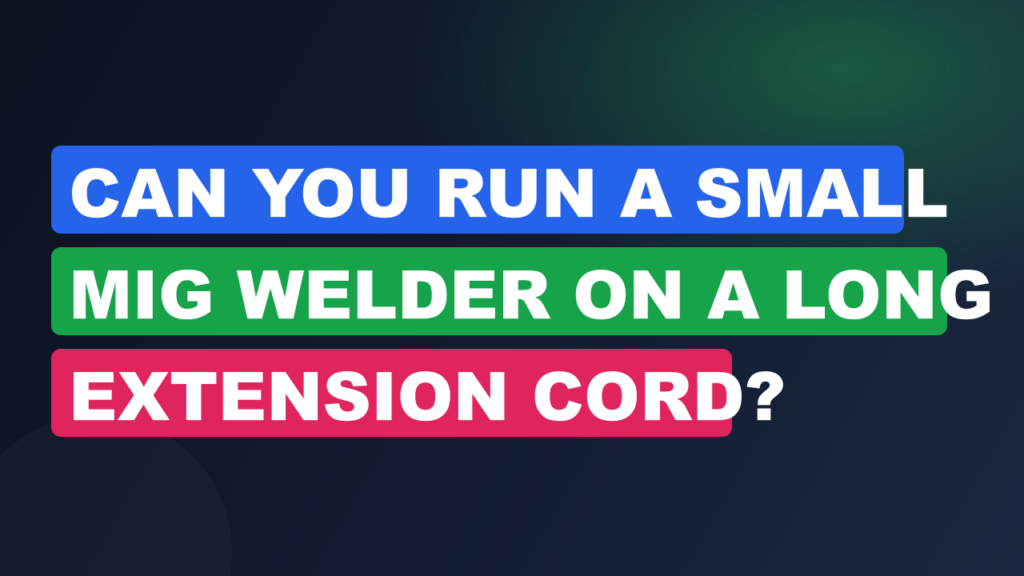 Can You Run a Small MIG Welder on a Long Extension Cord? Can You Run a Small MIG Welder on a Long Extension Cord?