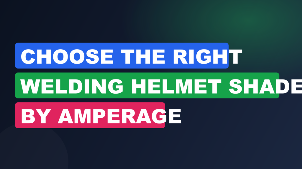 Choose the Right Welding Helmet Shade by Amperage Choose the Right Welding Helmet Shade by Amperage