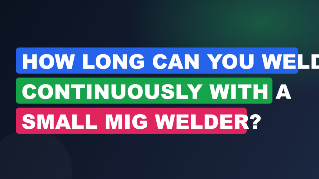 How Long Can You Weld Continuously with a Small MIG Welder? How Long Can You Weld Continuously with a Small MIG Welder?