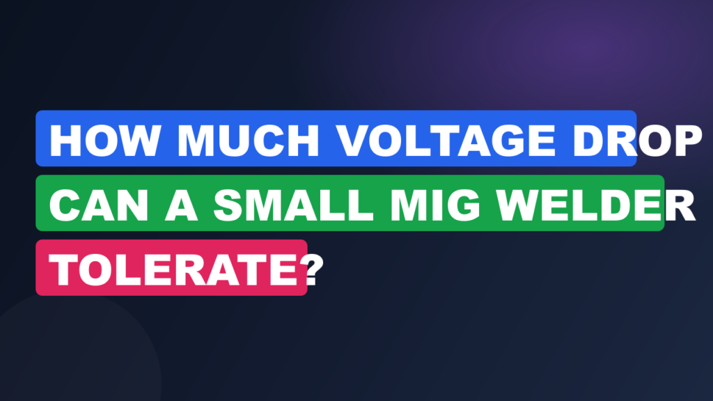 How Much Voltage Drop Can a Small MIG Welder Tolerate? How Much Voltage Drop Can a Small MIG Welder Tolerate?