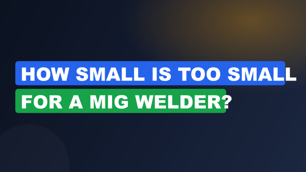 How Small Is Too Small for a MIG Welder? How Small Is Too Small for a MIG Welder?
